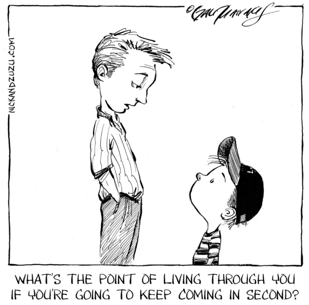 Cartoon of a father saying to a son "what's the point of living through you if you only come in second?"